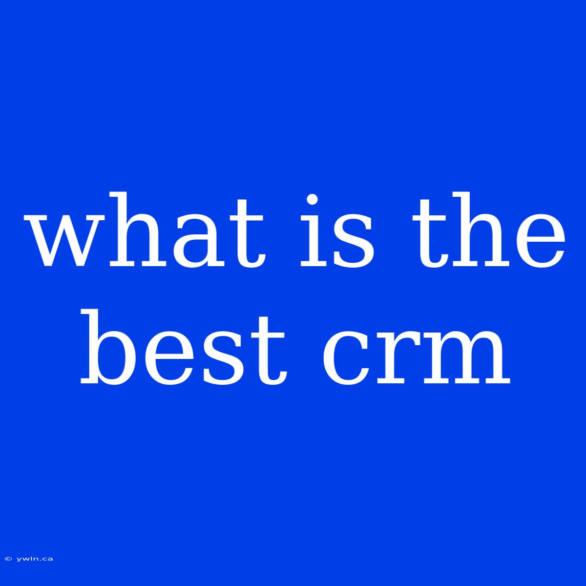 What Is The Best Crm