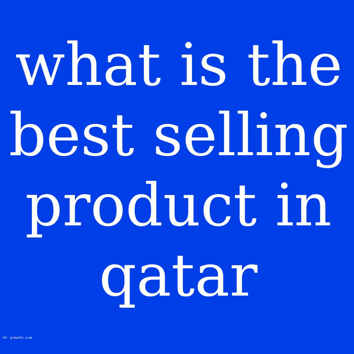 What Is The Best Selling Product In Qatar