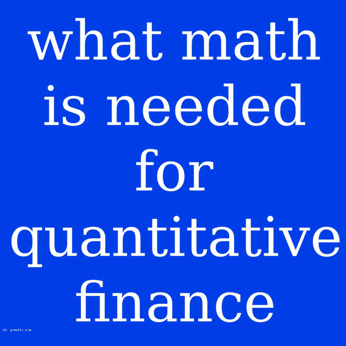 What Math Is Needed For Quantitative Finance