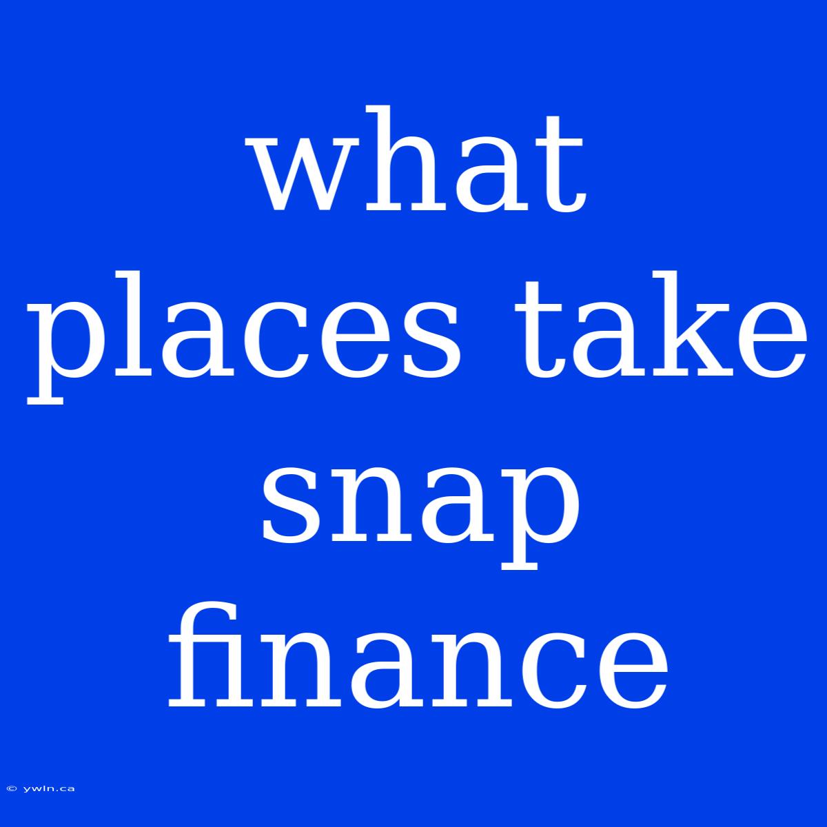 What Places Take Snap Finance