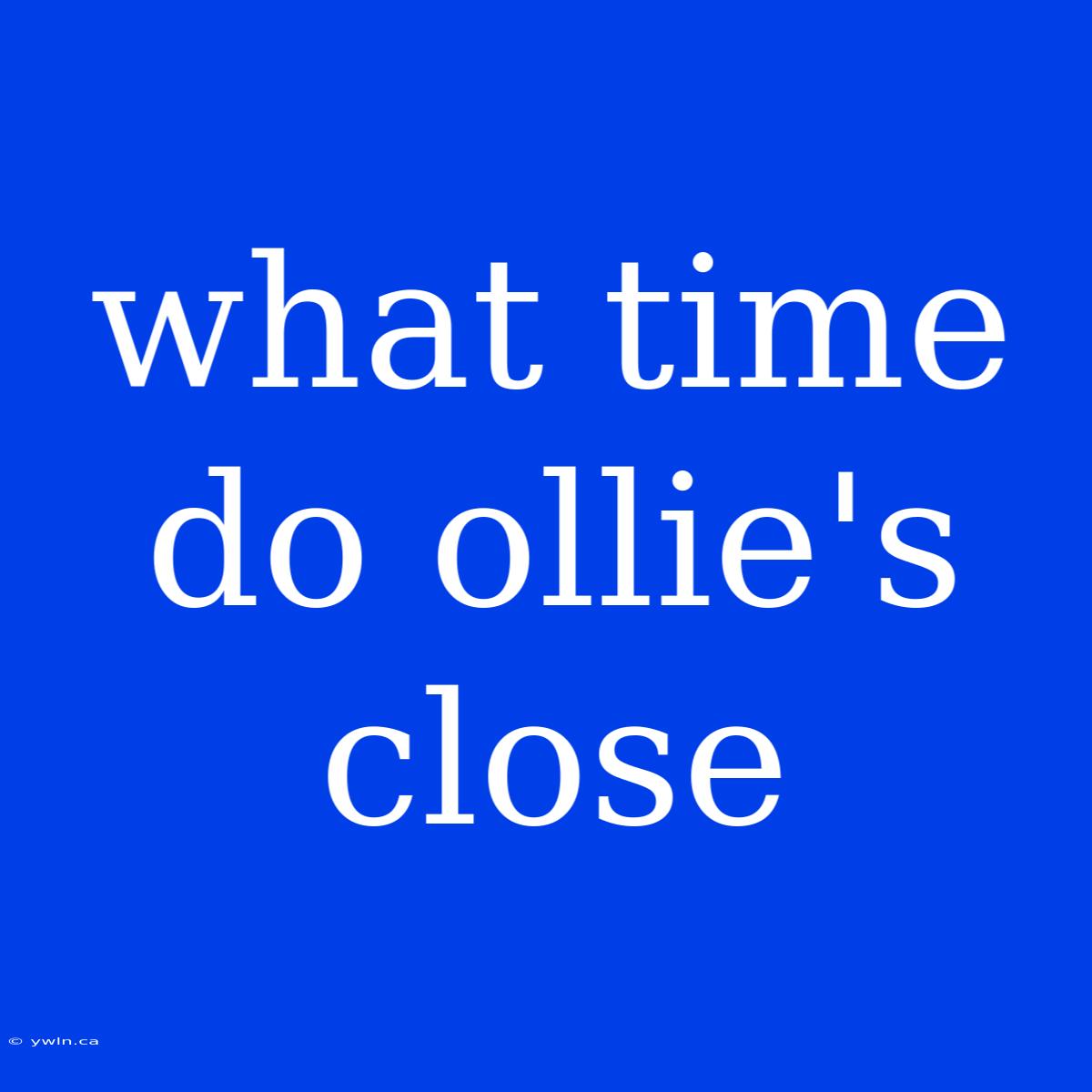 What Time Do Ollie's Close