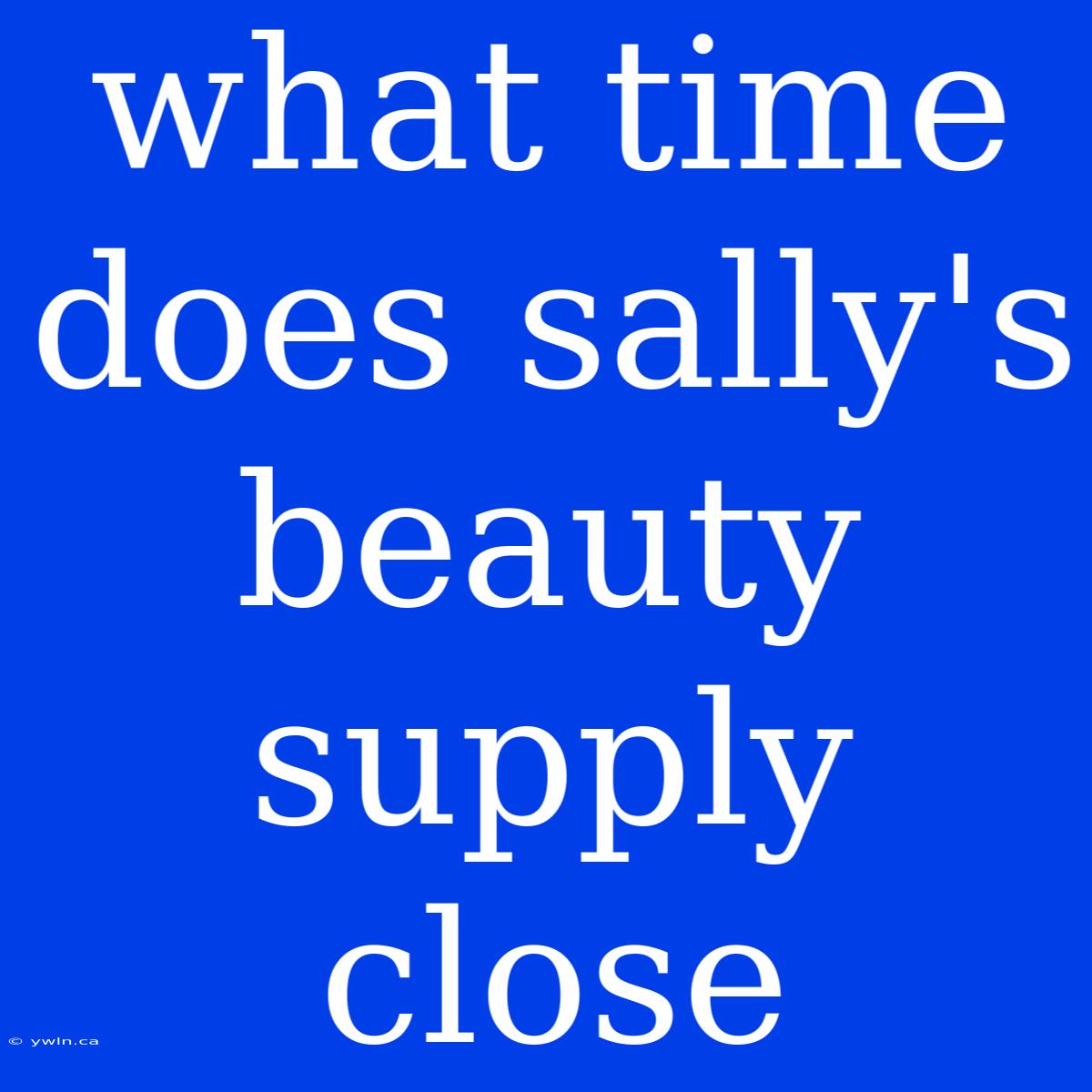 What Time Does Sally's Beauty Supply Close