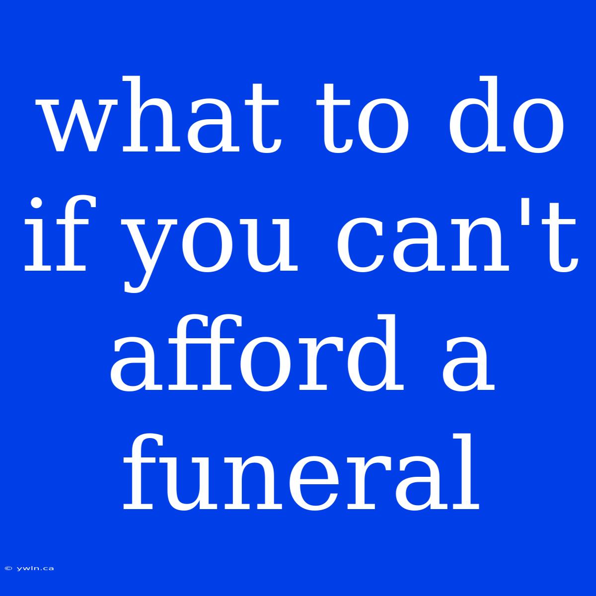 What To Do If You Can't Afford A Funeral