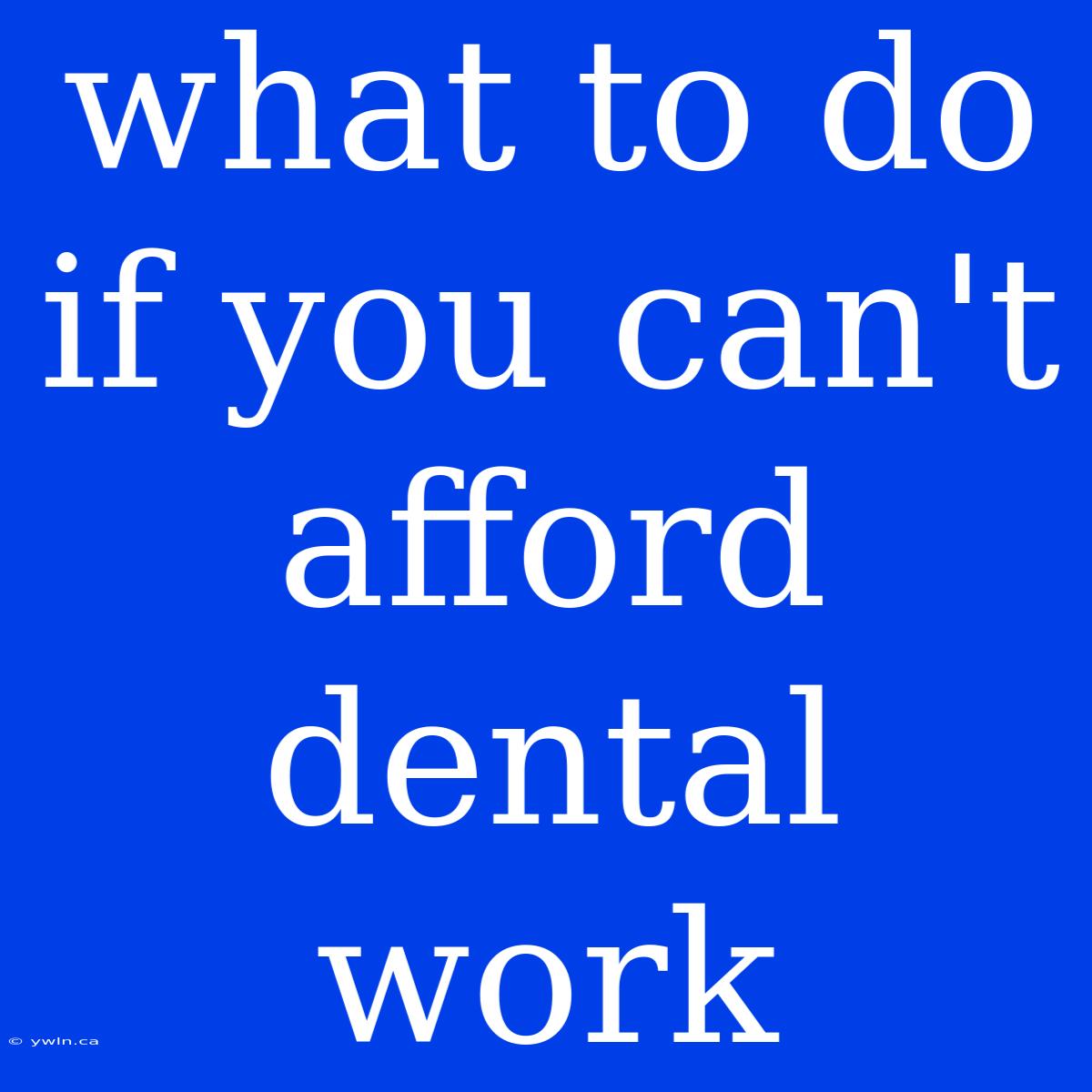 What To Do If You Can't Afford Dental Work