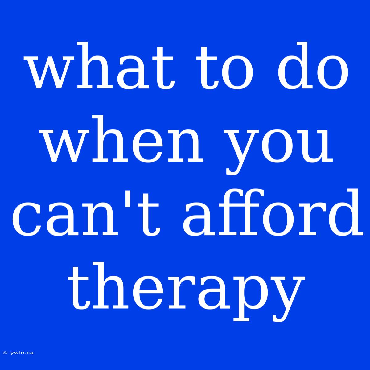 What To Do When You Can't Afford Therapy