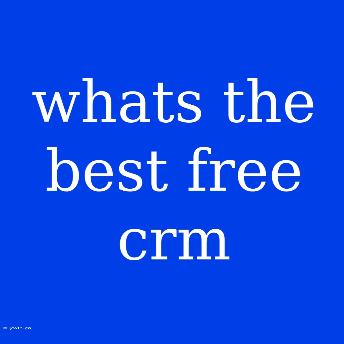 Whats The Best Free Crm