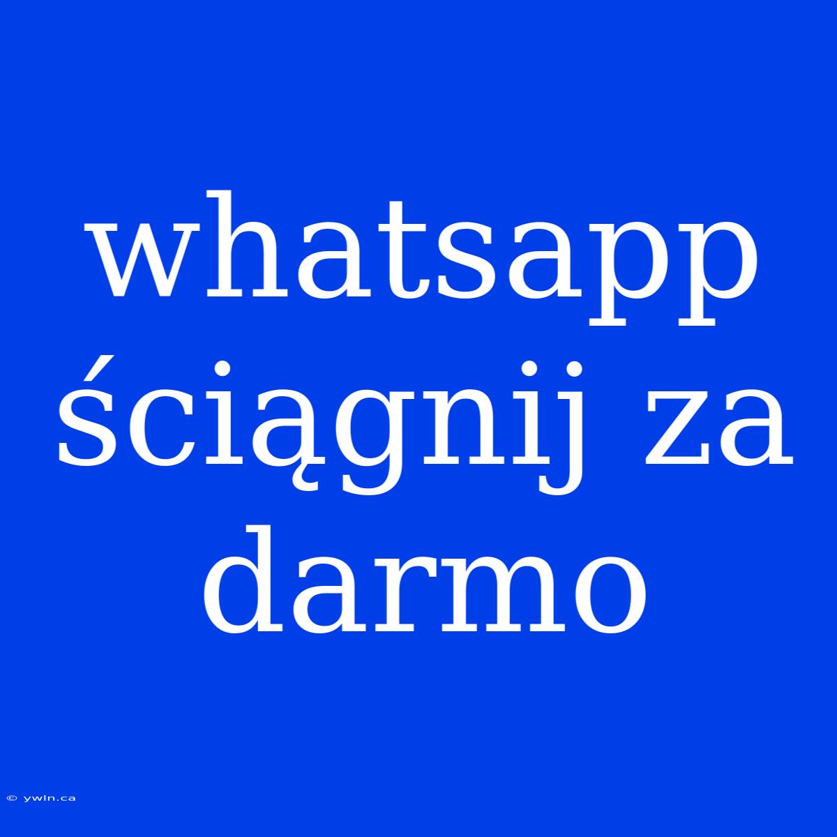 Whatsapp Ściągnij Za Darmo