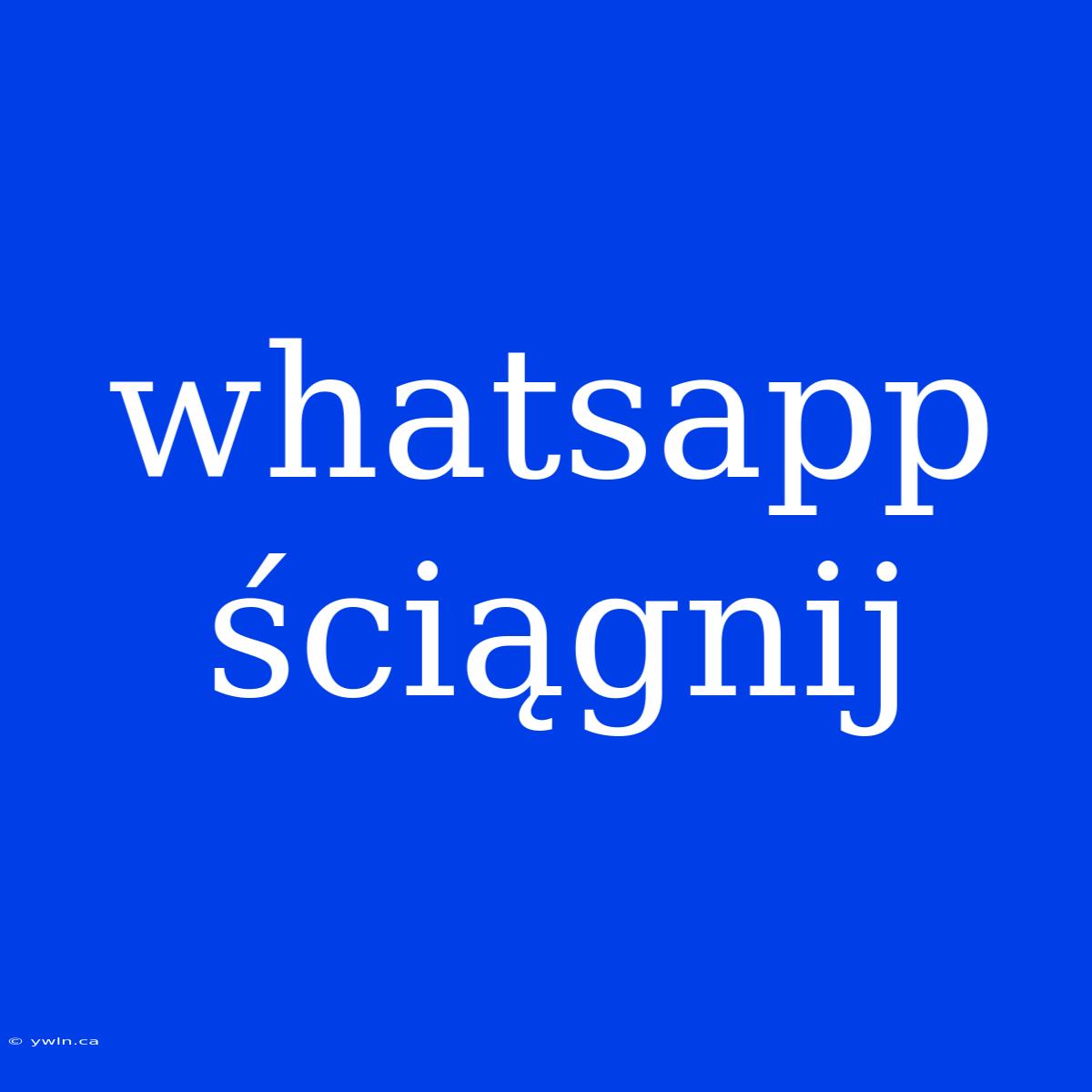 Whatsapp Ściągnij