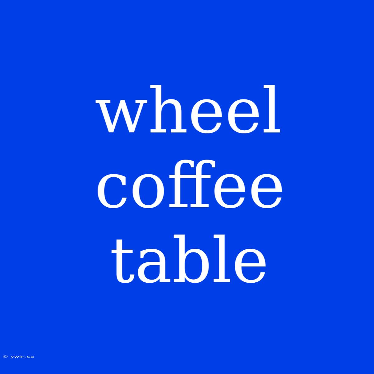 Wheel Coffee Table