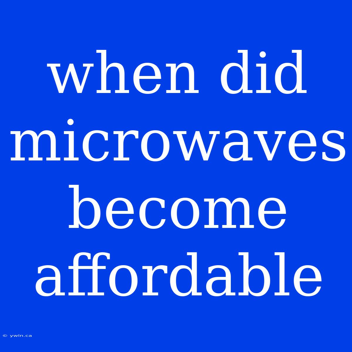 When Did Microwaves Become Affordable