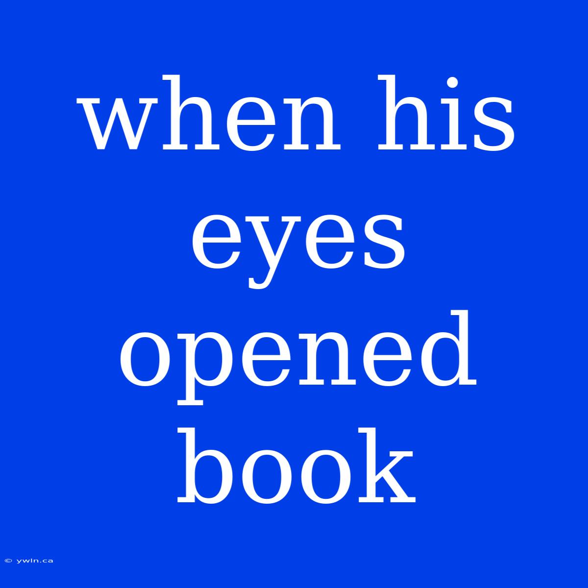 When His Eyes Opened Book