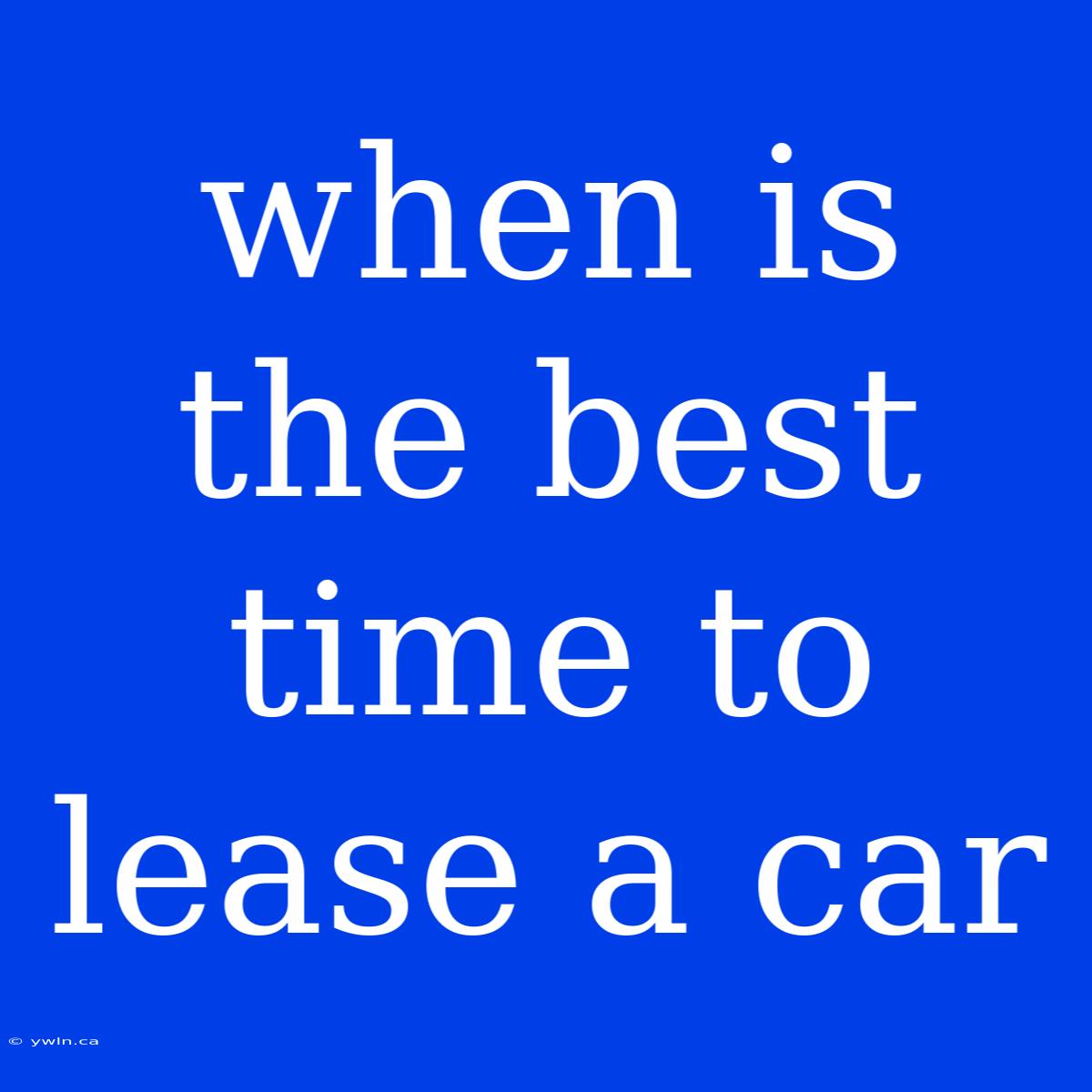 When Is The Best Time To Lease A Car