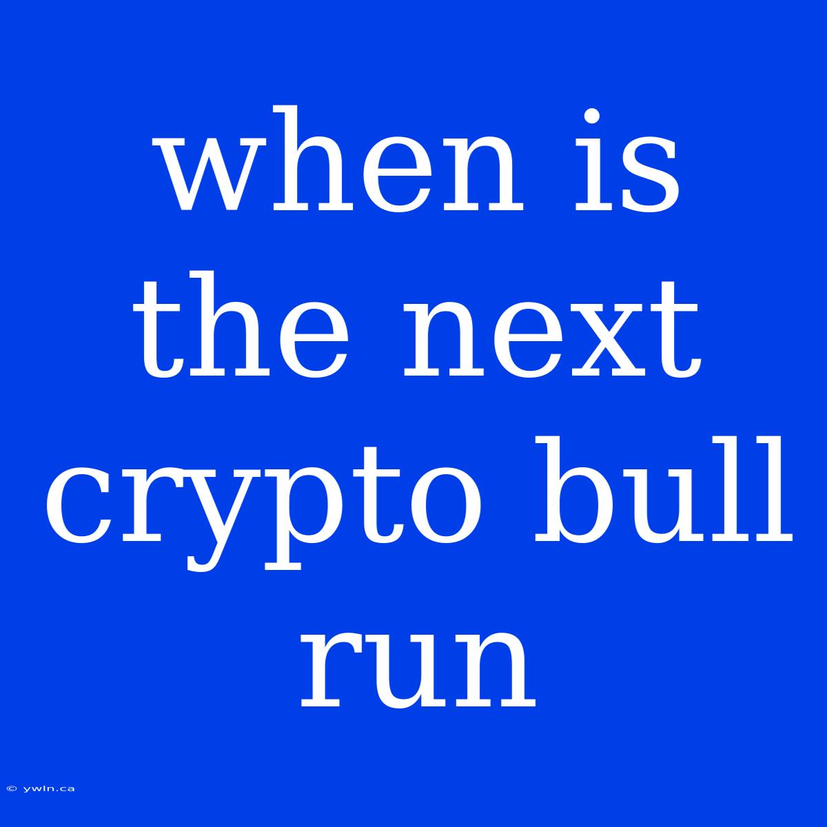 When Is The Next Crypto Bull Run