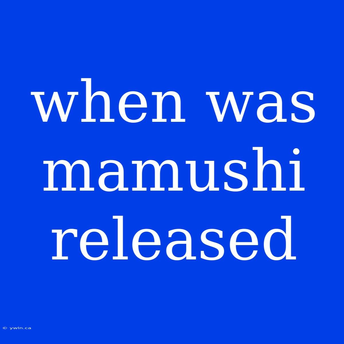 When Was Mamushi Released