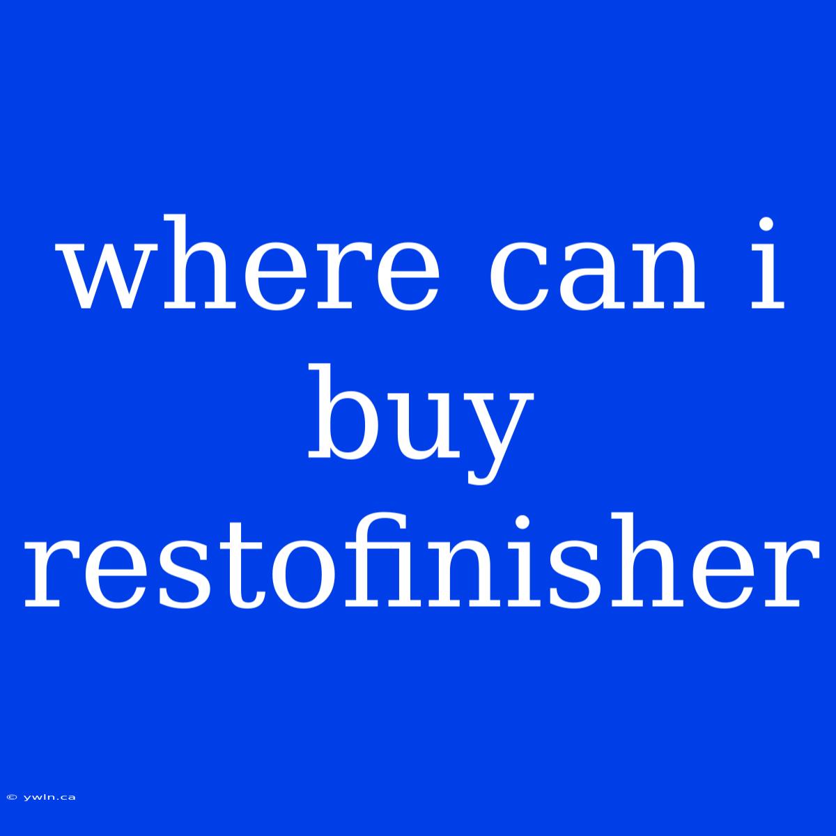 Where Can I Buy Restofinisher