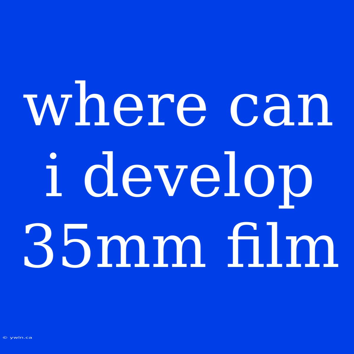 Where Can I Develop 35mm Film