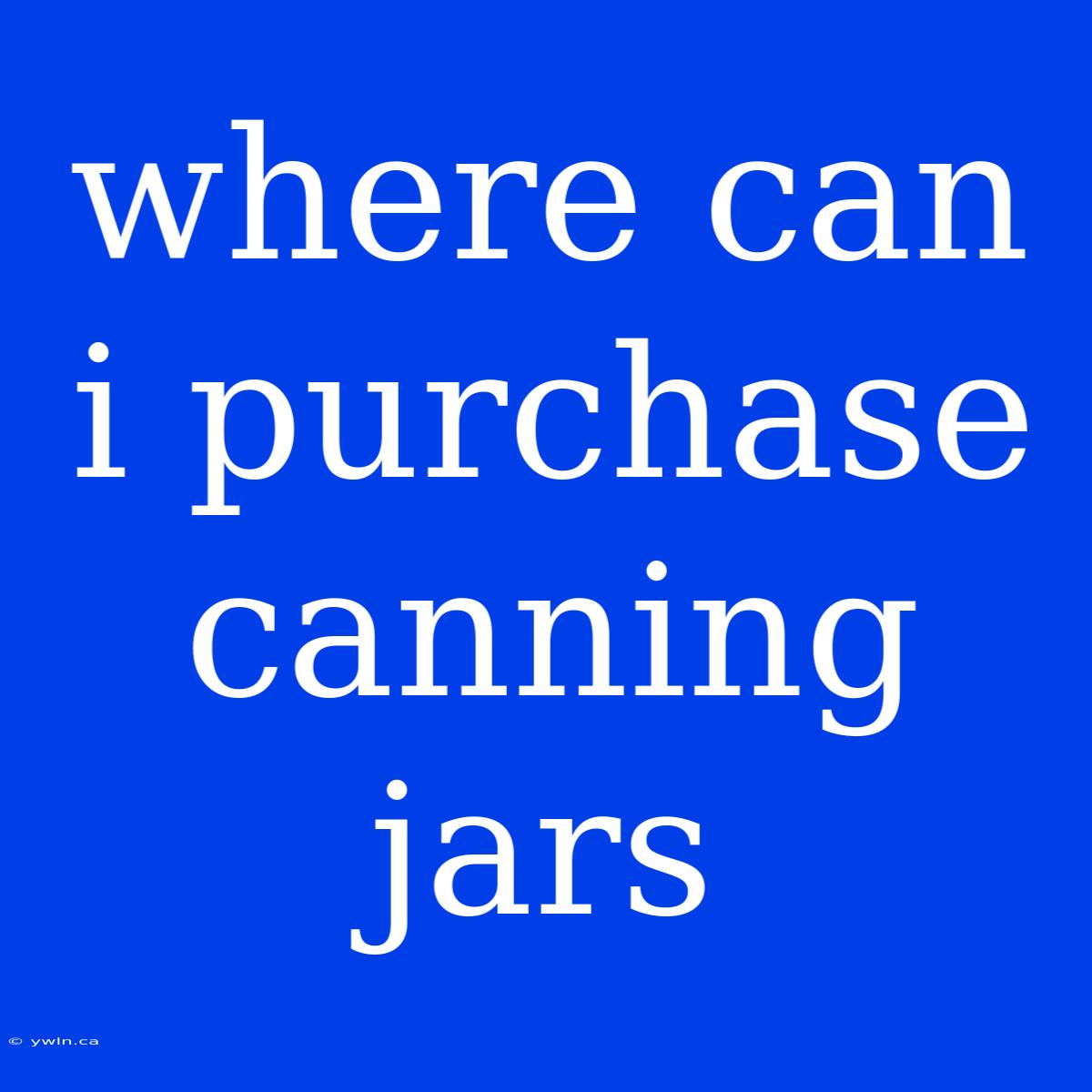 Where Can I Purchase Canning Jars