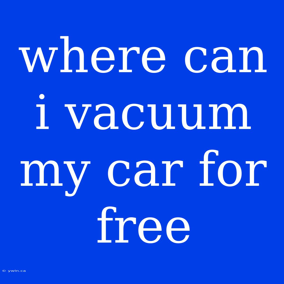 Where Can I Vacuum My Car For Free