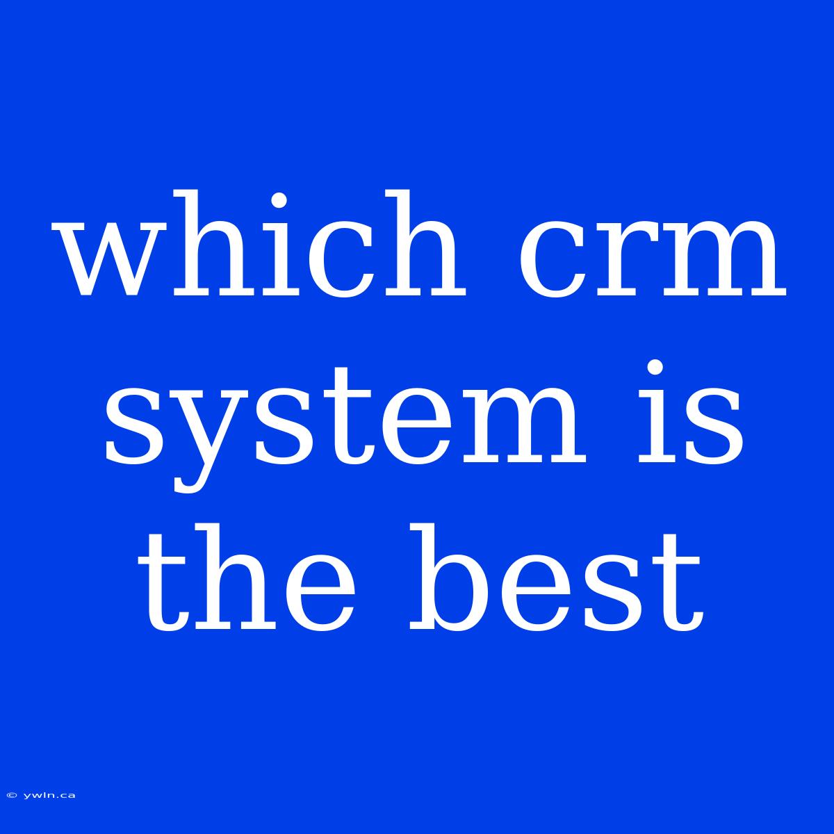 Which Crm System Is The Best