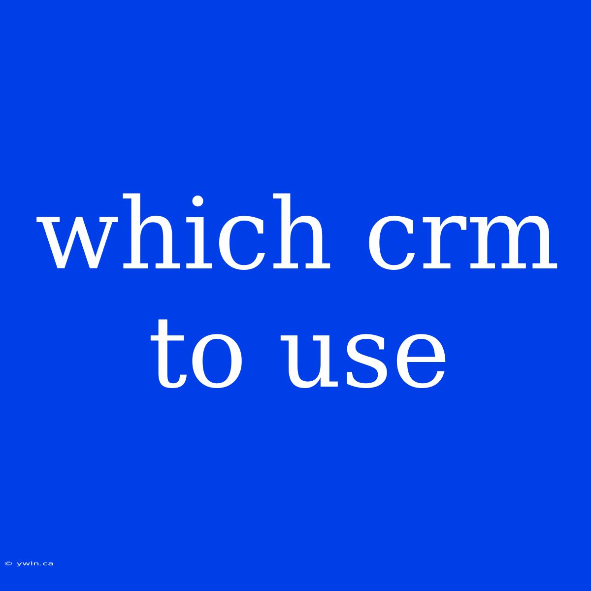 Which Crm To Use