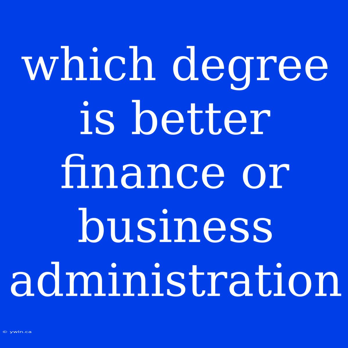 Which Degree Is Better Finance Or Business Administration