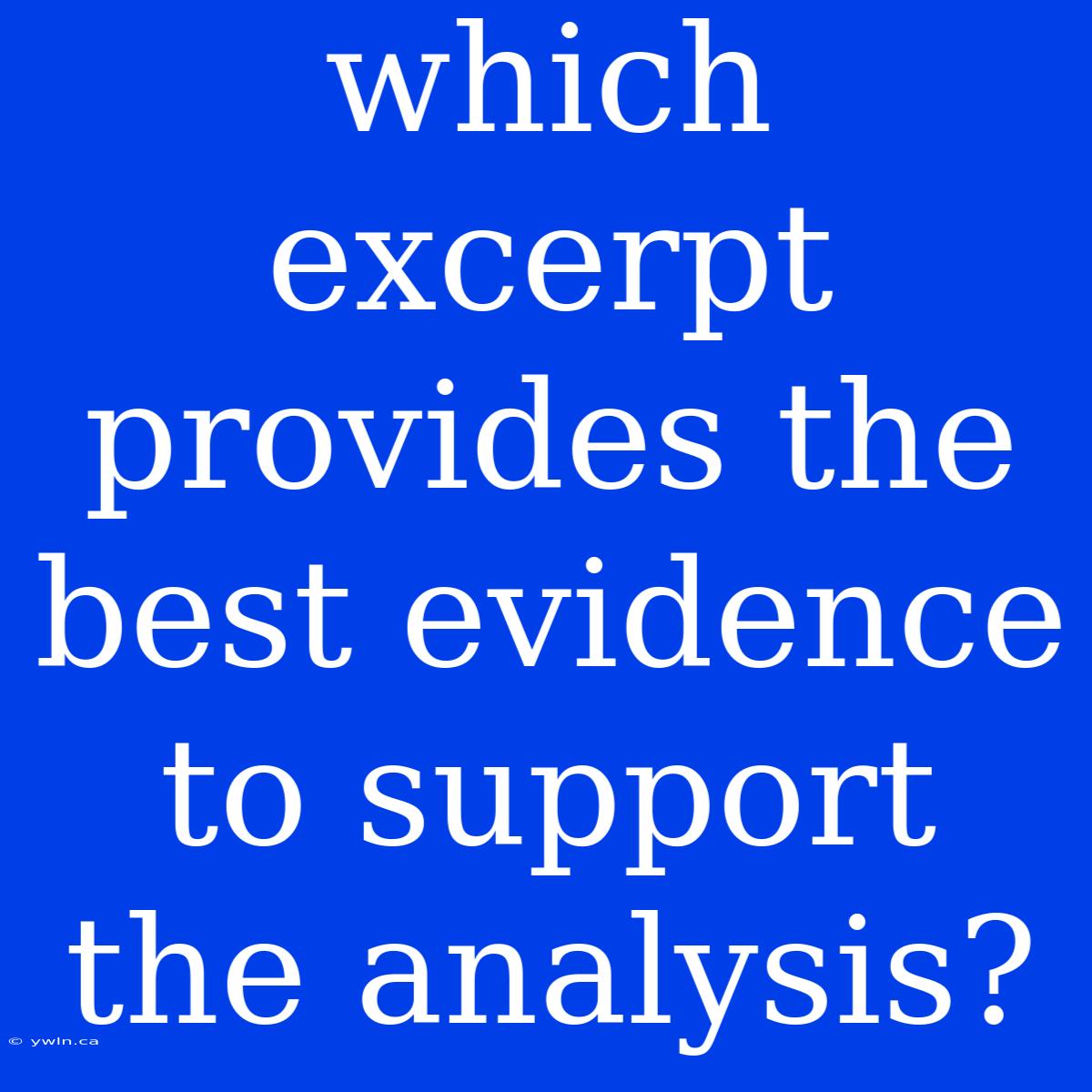 Which Excerpt Provides The Best Evidence To Support The Analysis?