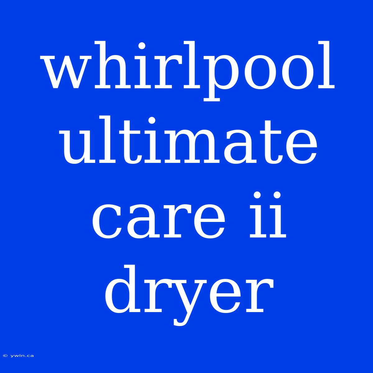 Whirlpool Ultimate Care Ii Dryer