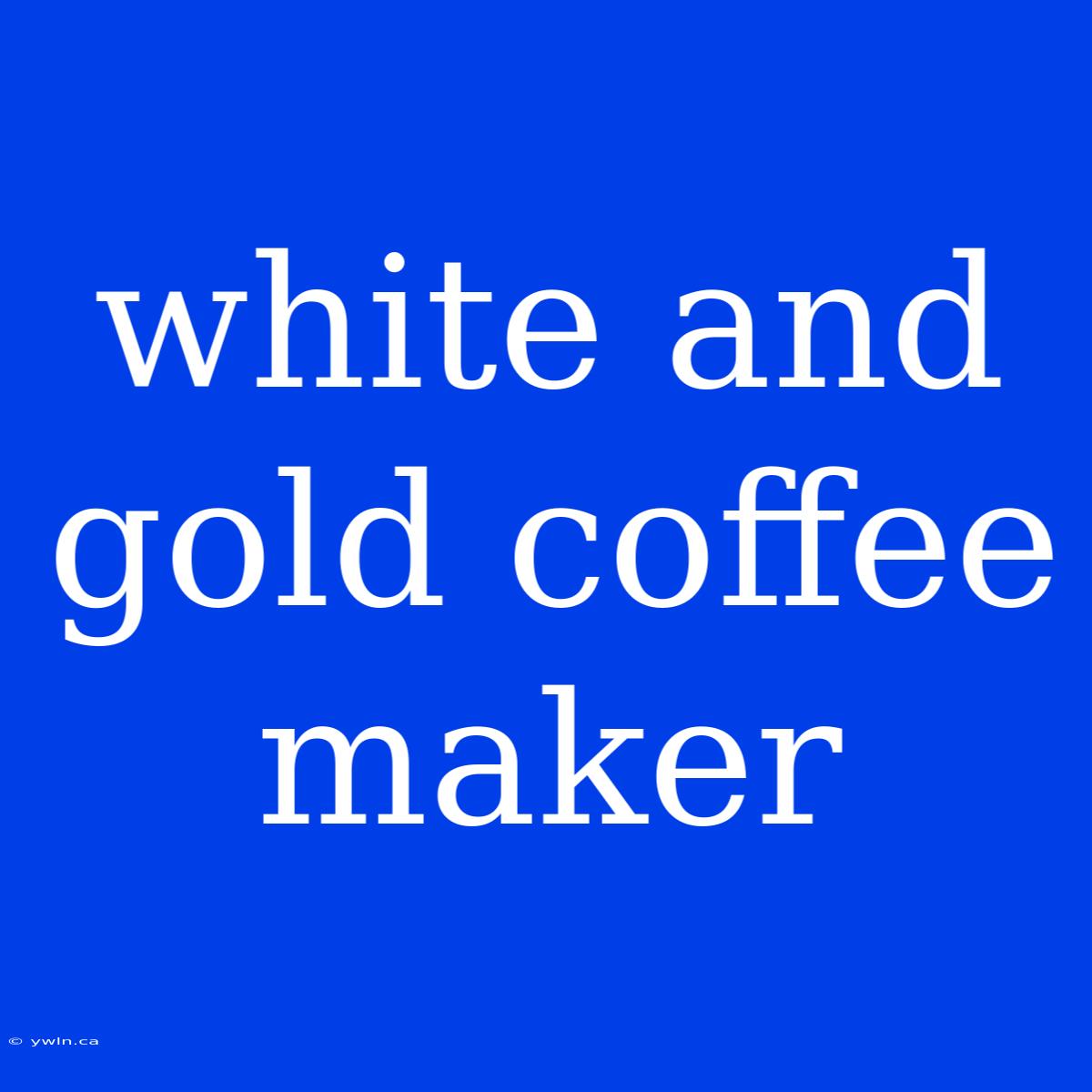 White And Gold Coffee Maker