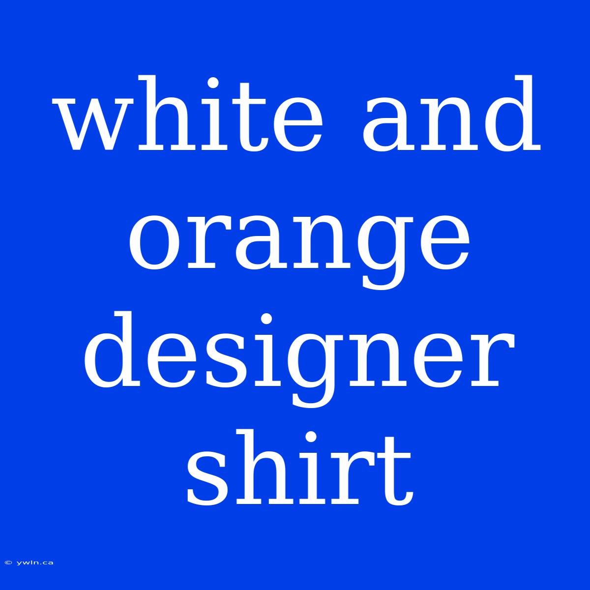 White And Orange Designer Shirt