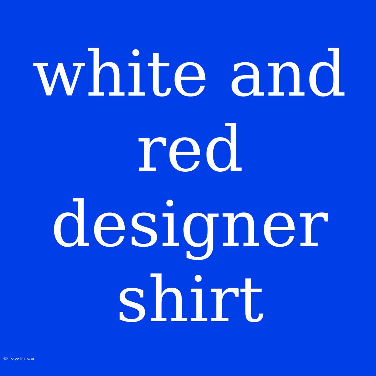 White And Red Designer Shirt