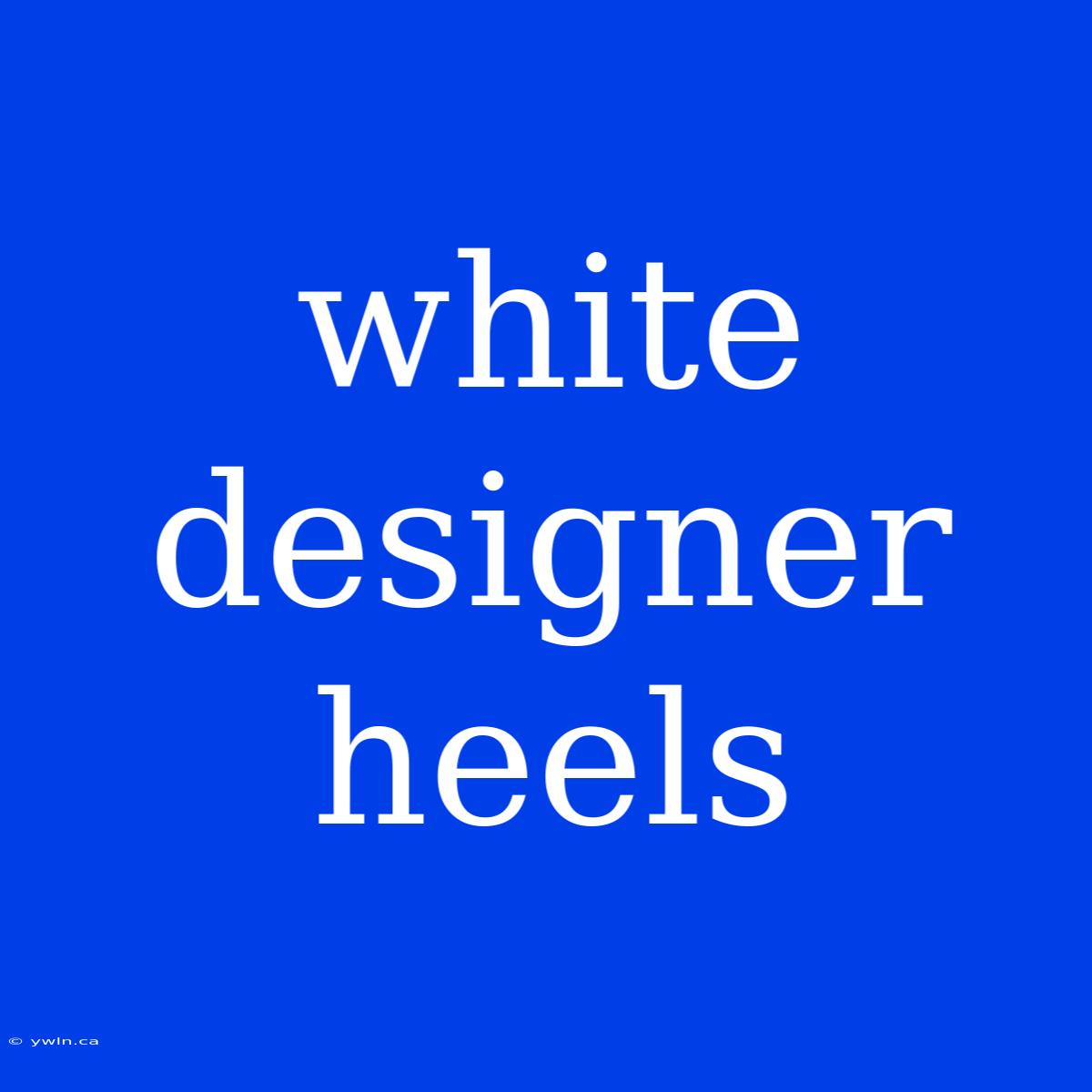 White Designer Heels