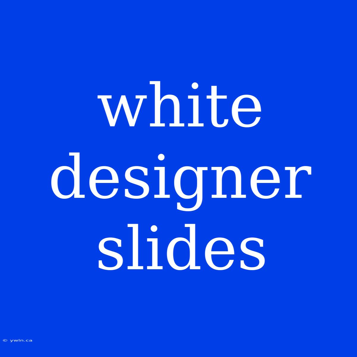 White Designer Slides