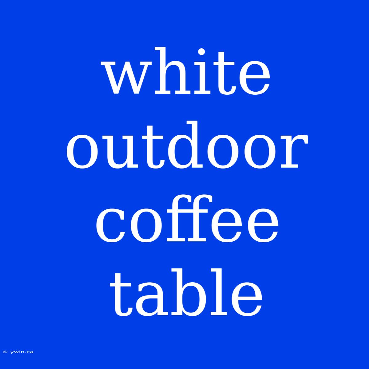 White Outdoor Coffee Table