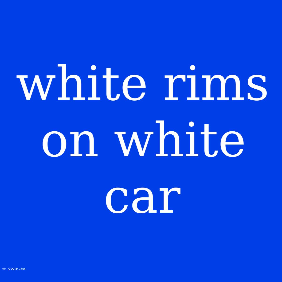 White Rims On White Car