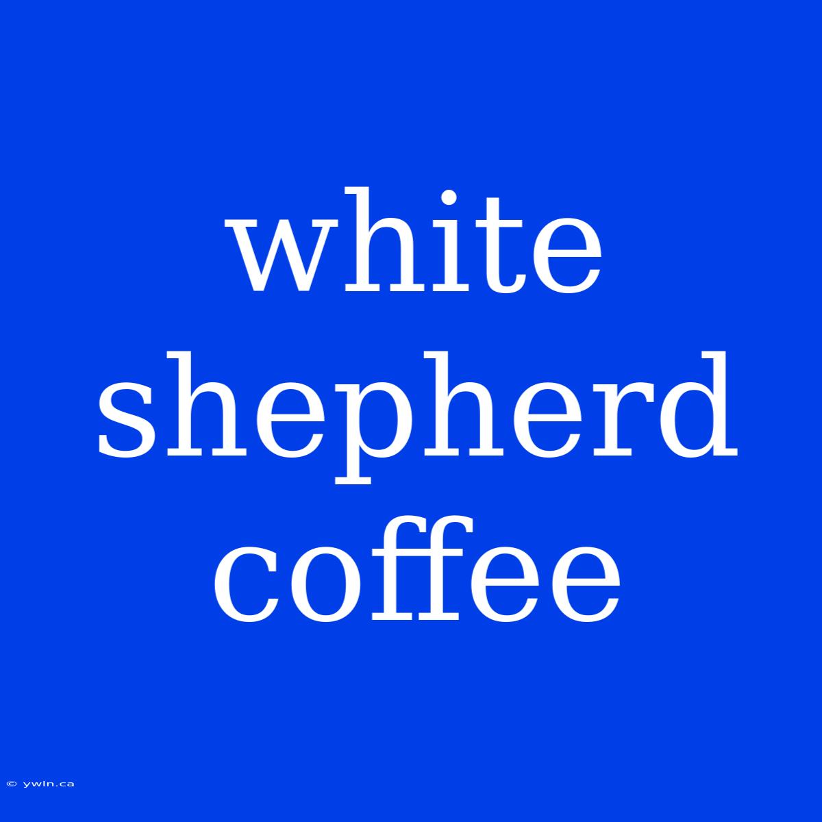 White Shepherd Coffee