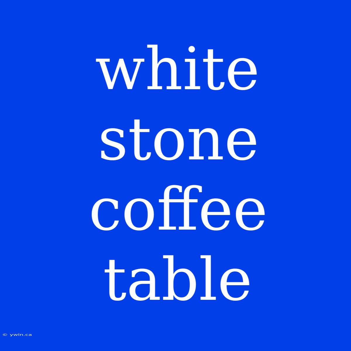 White Stone Coffee Table