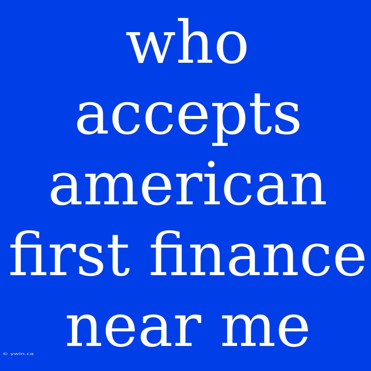 Who Accepts American First Finance Near Me