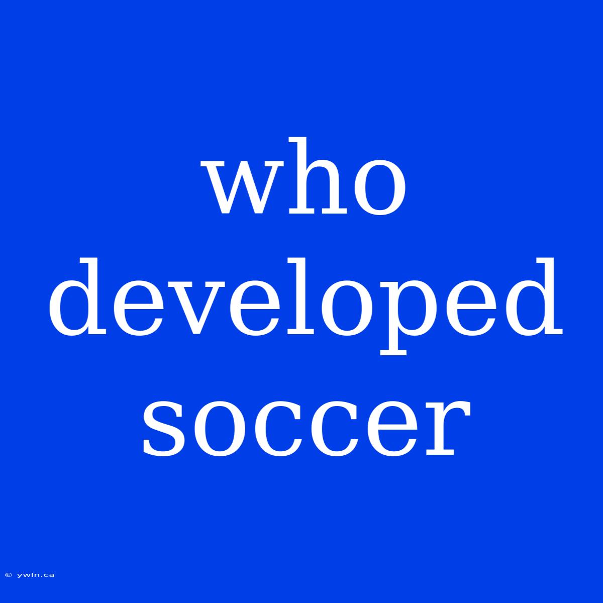 Who Developed Soccer