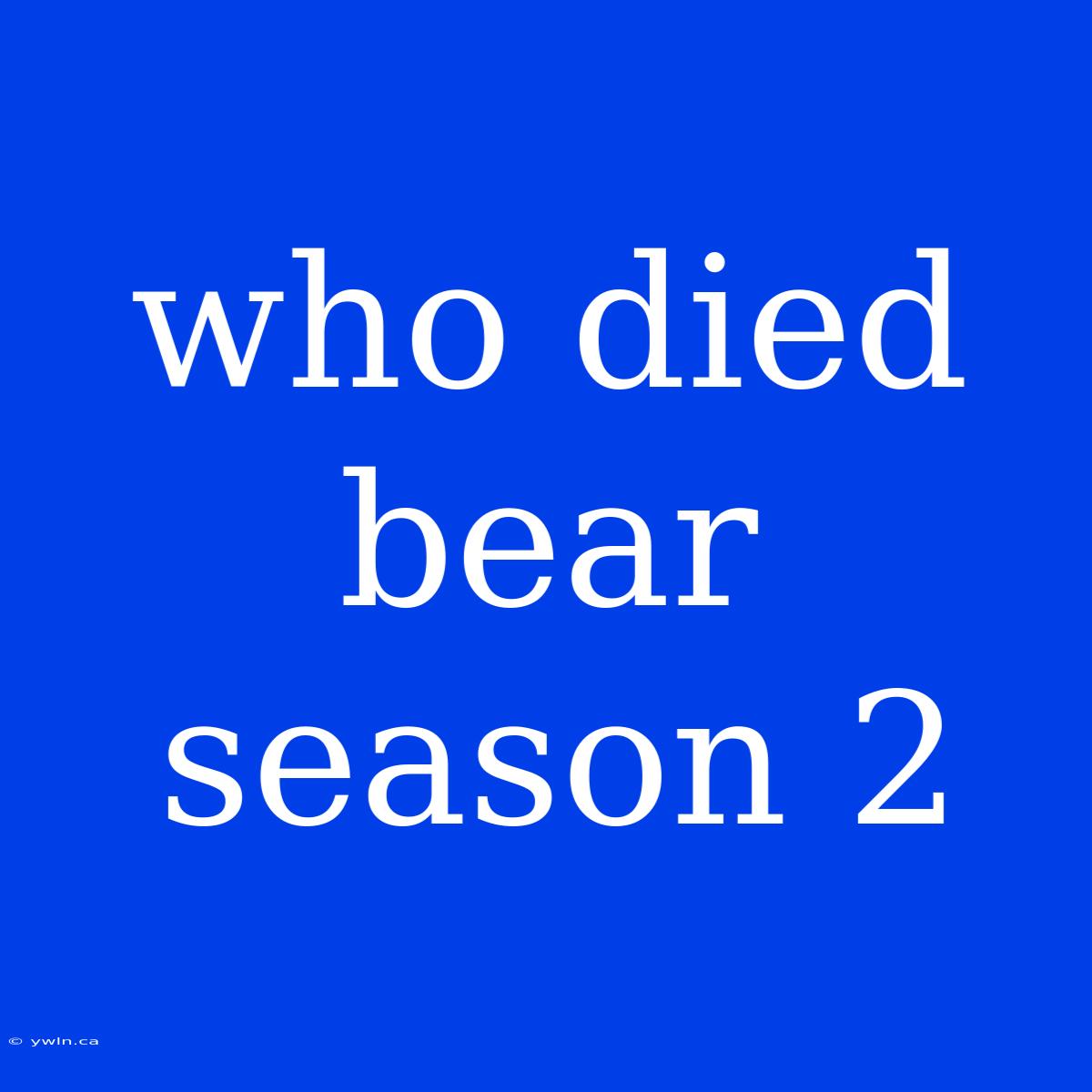 Who Died Bear Season 2