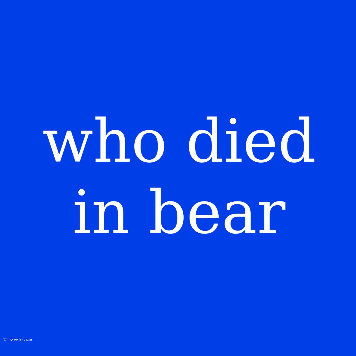 Who Died In Bear