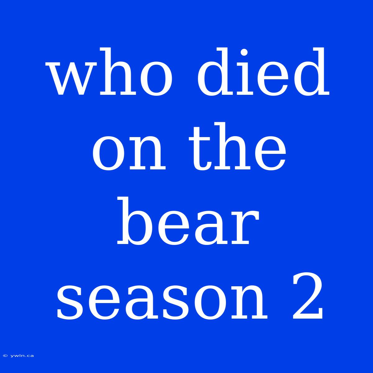 Who Died On The Bear Season 2