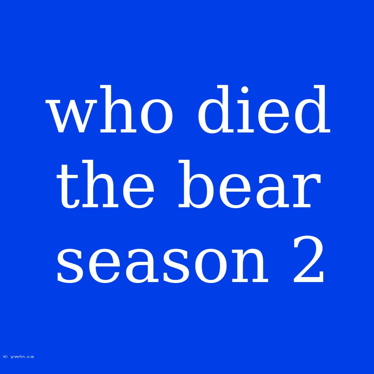 Who Died The Bear Season 2