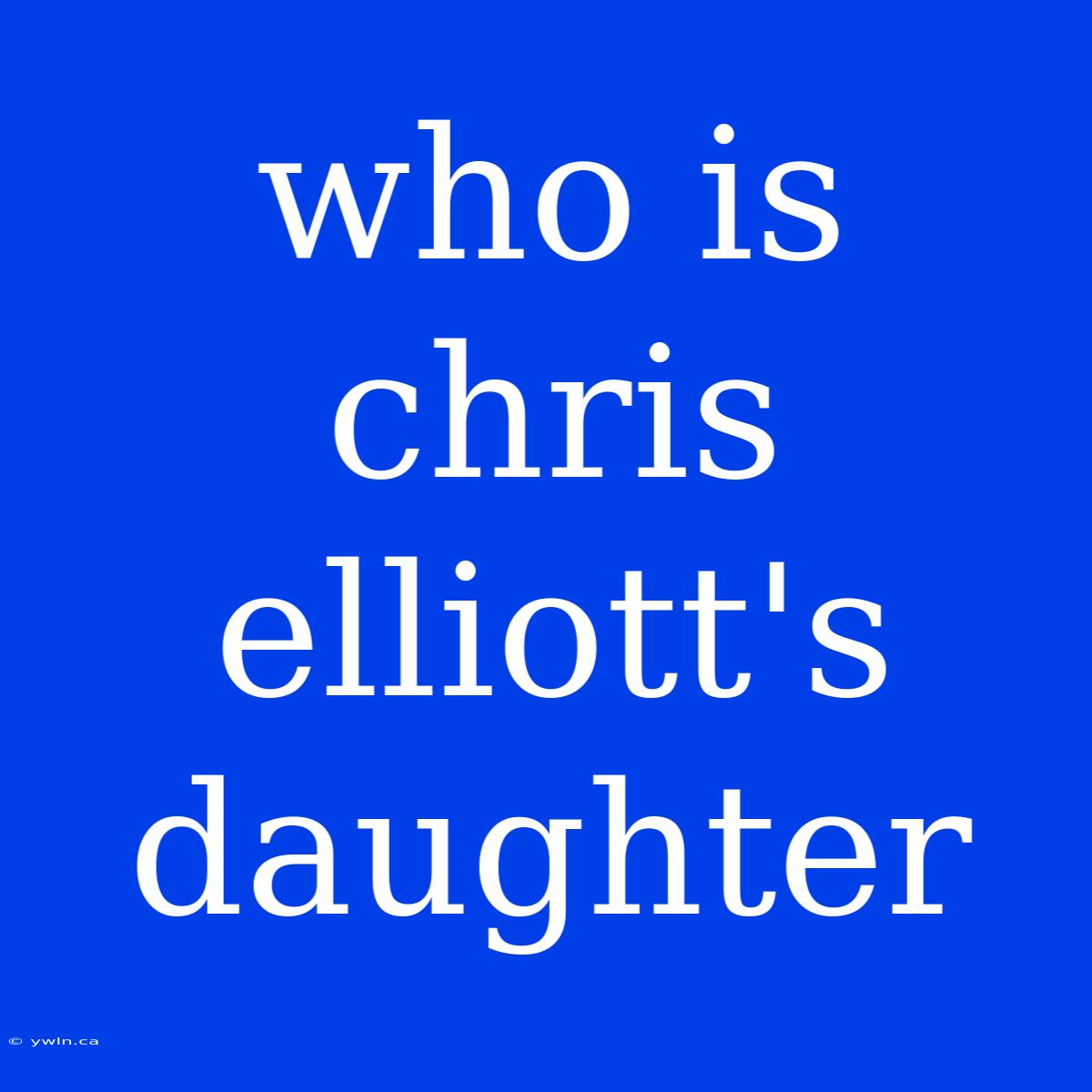 Who Is Chris Elliott's Daughter