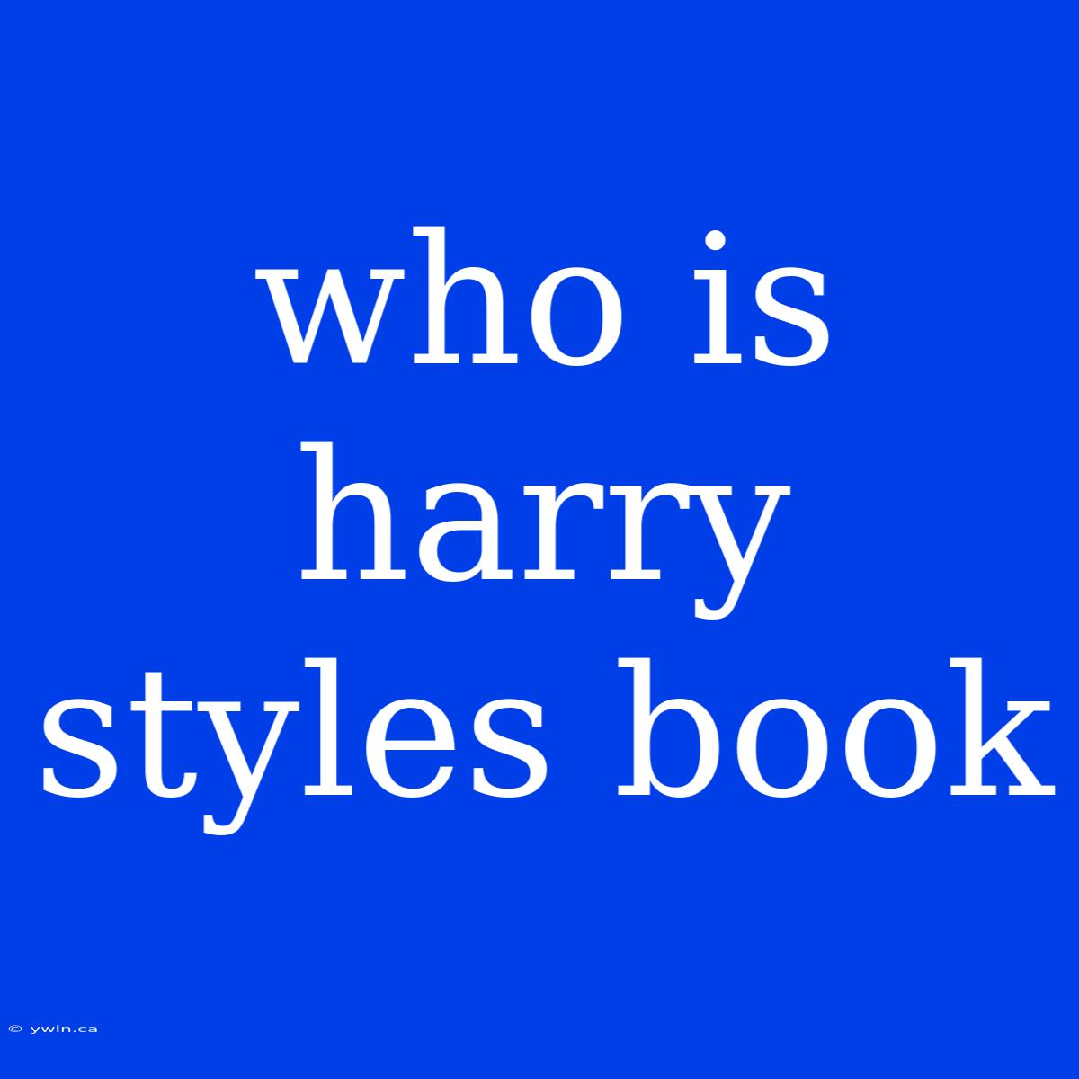 Who Is Harry Styles Book