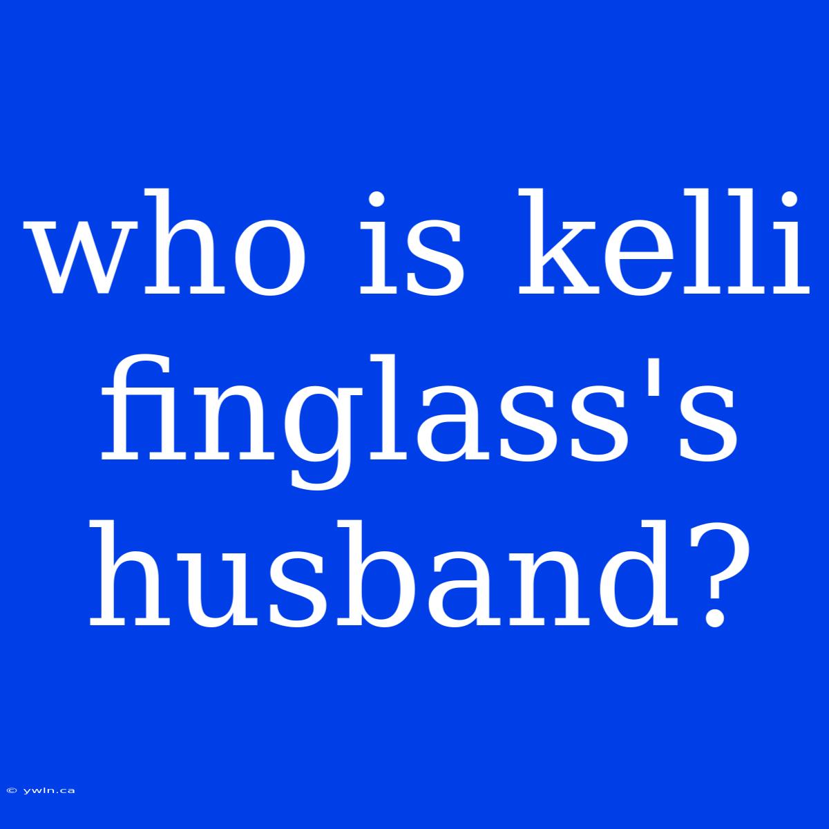 Who Is Kelli Finglass's Husband?