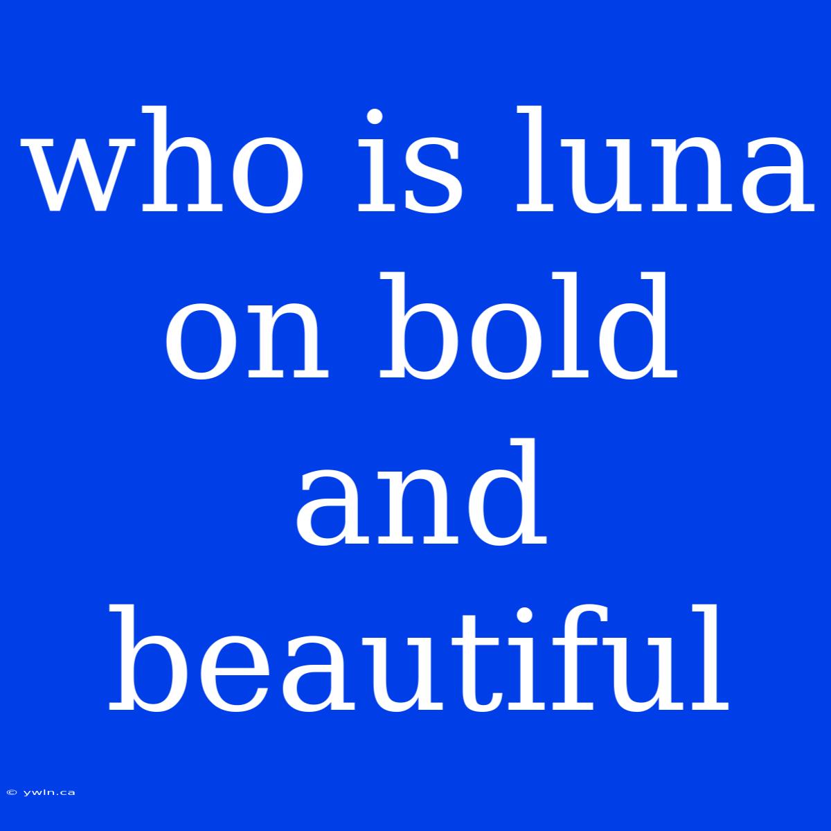 Who Is Luna On Bold And Beautiful