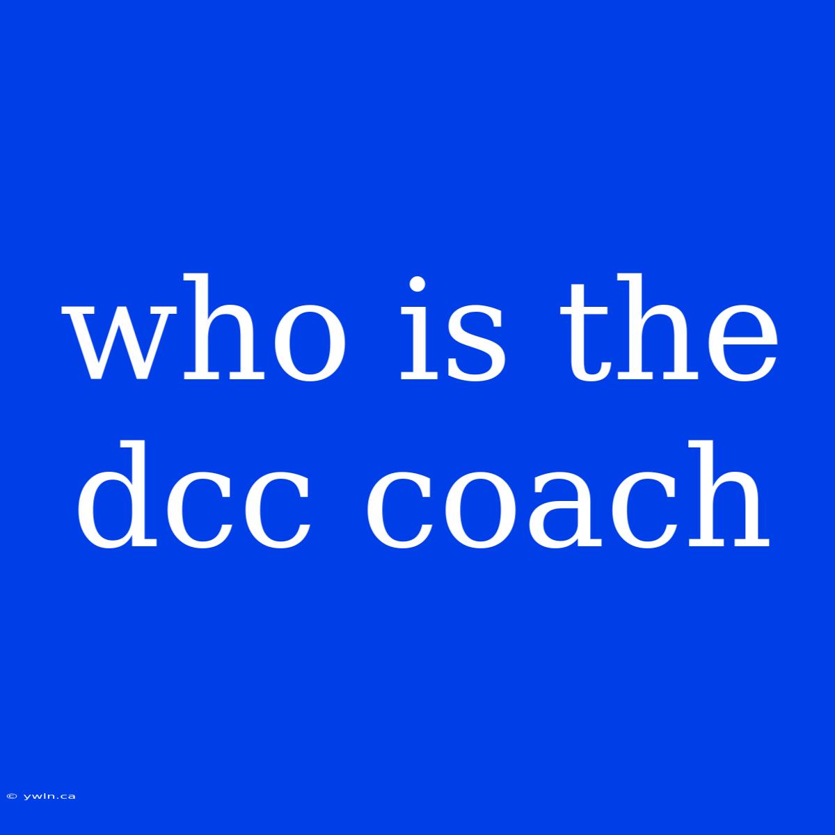 Who Is The Dcc Coach