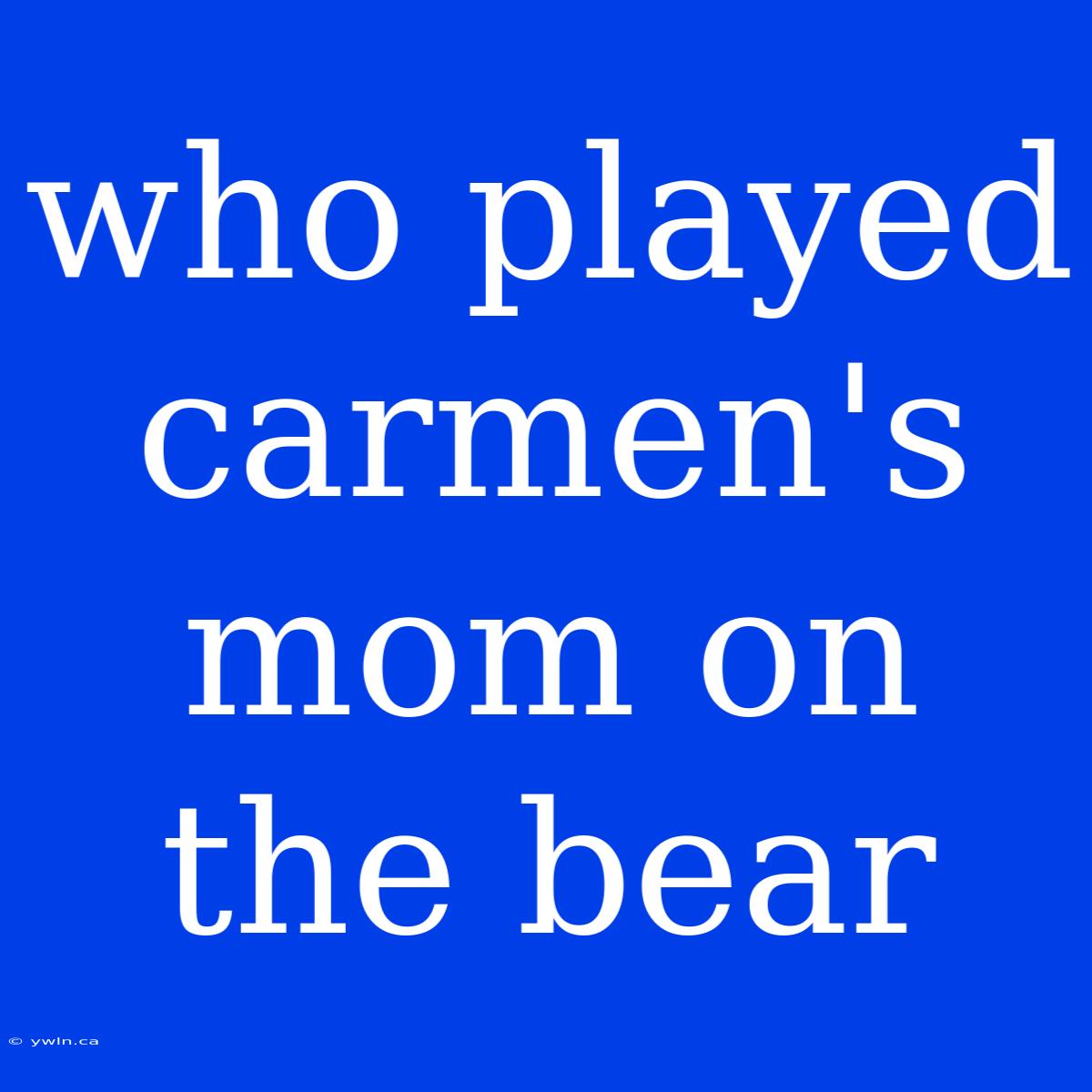 Who Played Carmen's Mom On The Bear