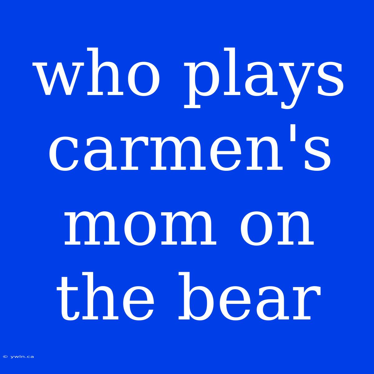 Who Plays Carmen's Mom On The Bear