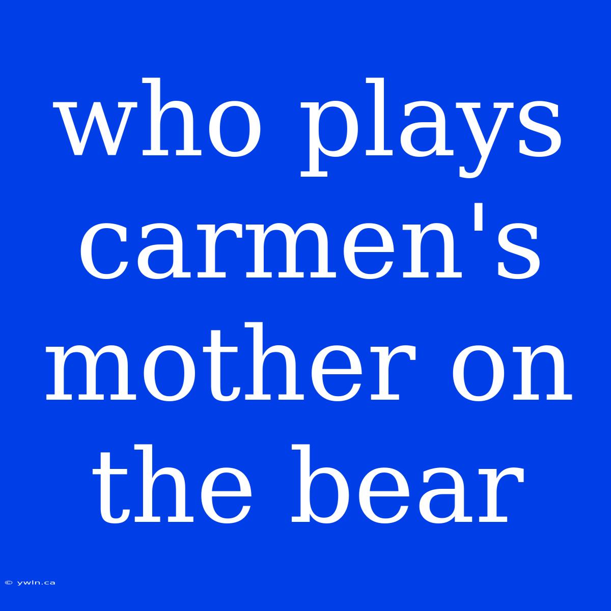 Who Plays Carmen's Mother On The Bear